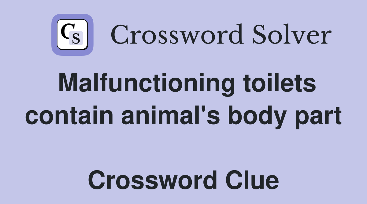 Malfunctioning toilets contain animal's body part  Crossword Clue