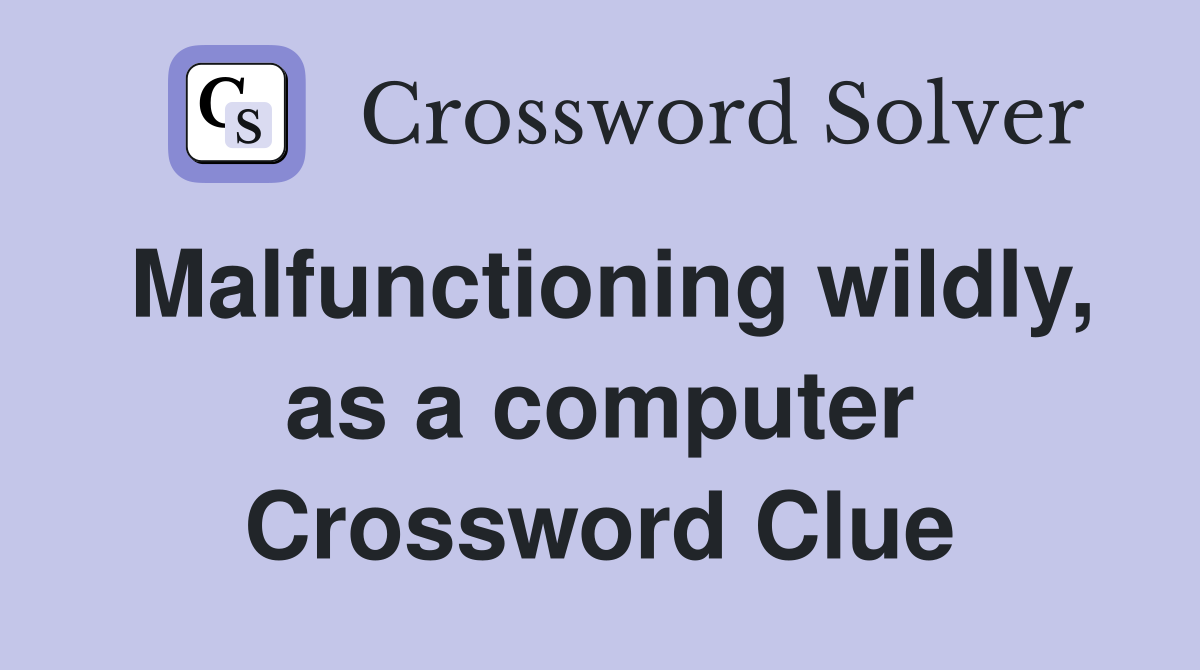 Malfunctioning wildly, as a computer Crossword Clue