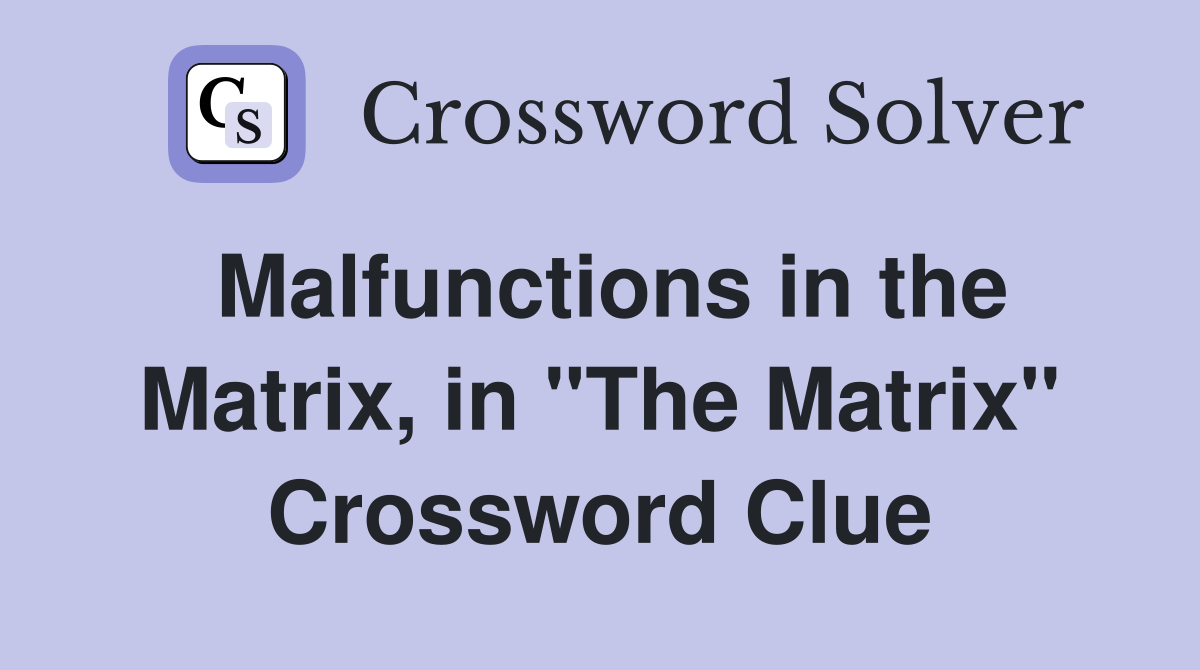 Malfunctions in the Matrix, in "The Matrix" Crossword Clue