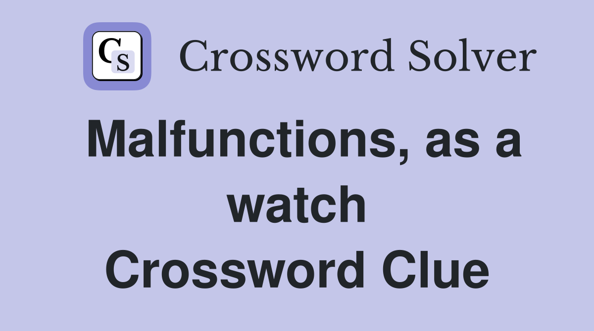 Malfunctions, as a watch Crossword Clue