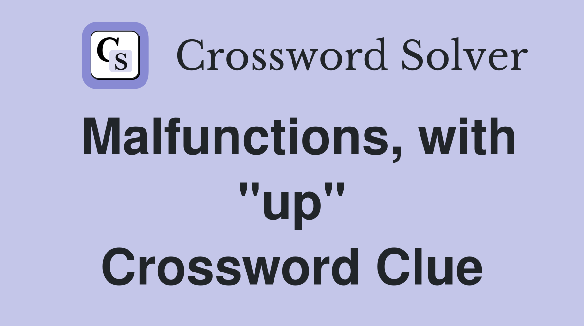 Malfunctions, with "up" Crossword Clue