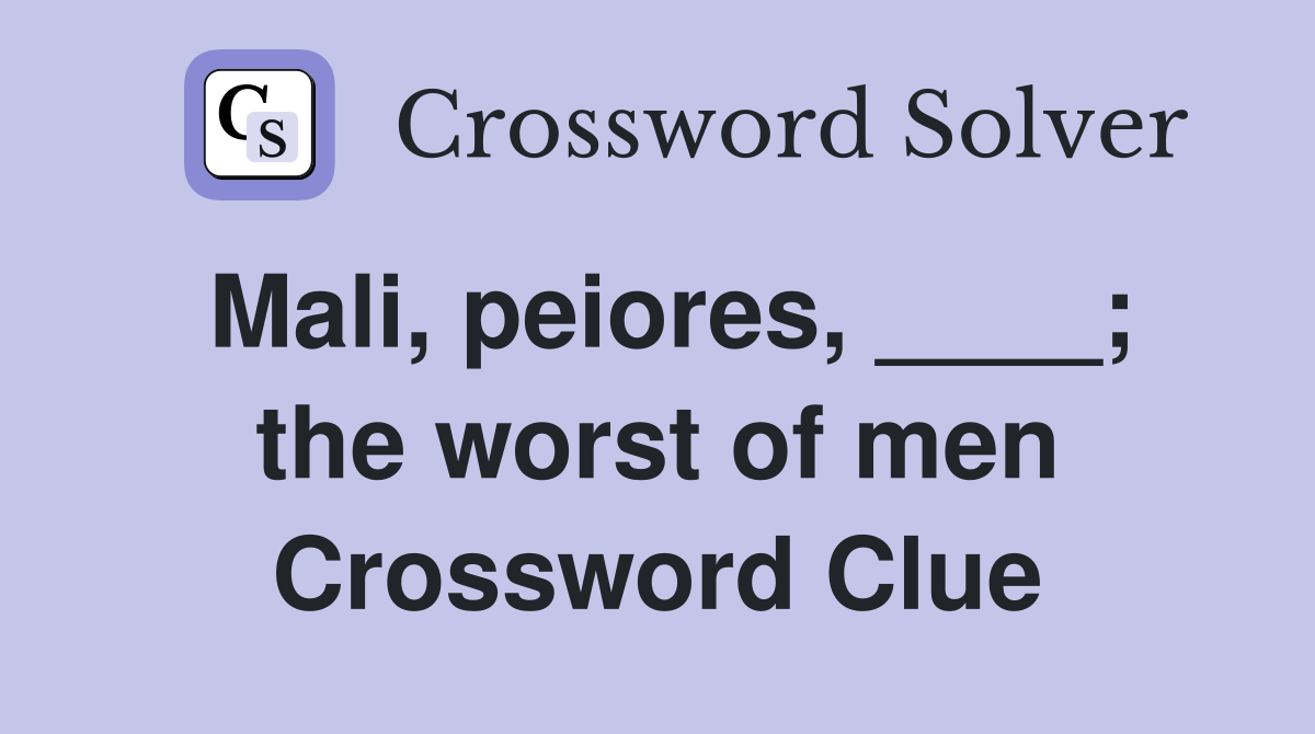 Mali, peiores, ____; the worst of men Crossword Clue