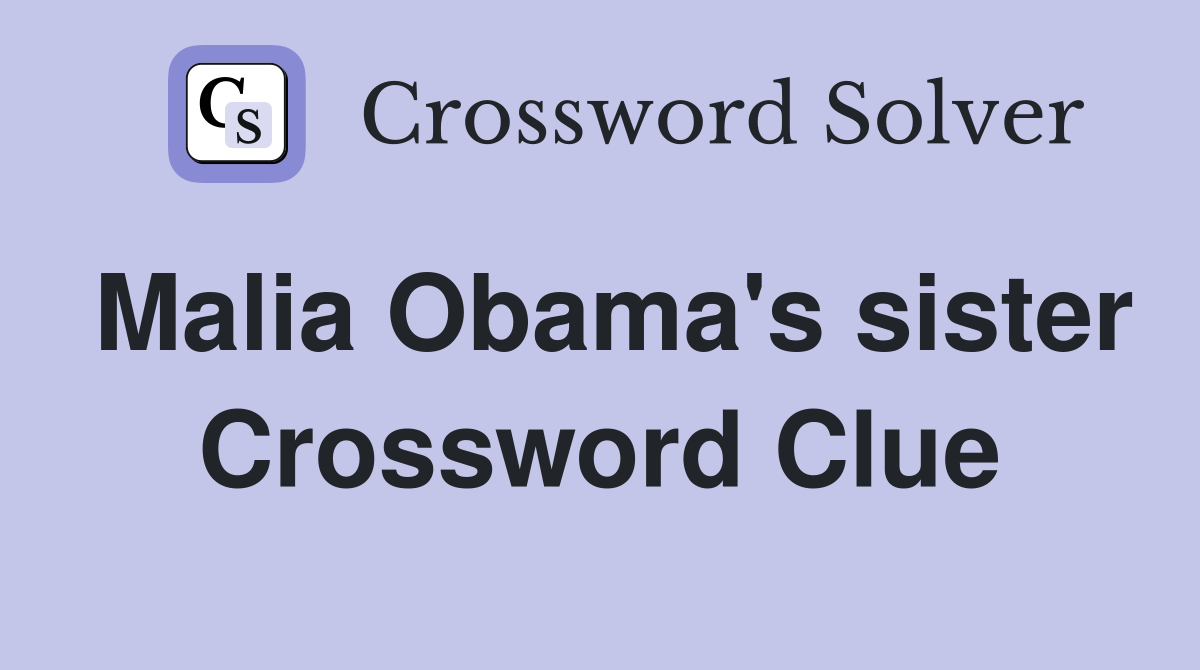 Malia Obama's sister Crossword Clue