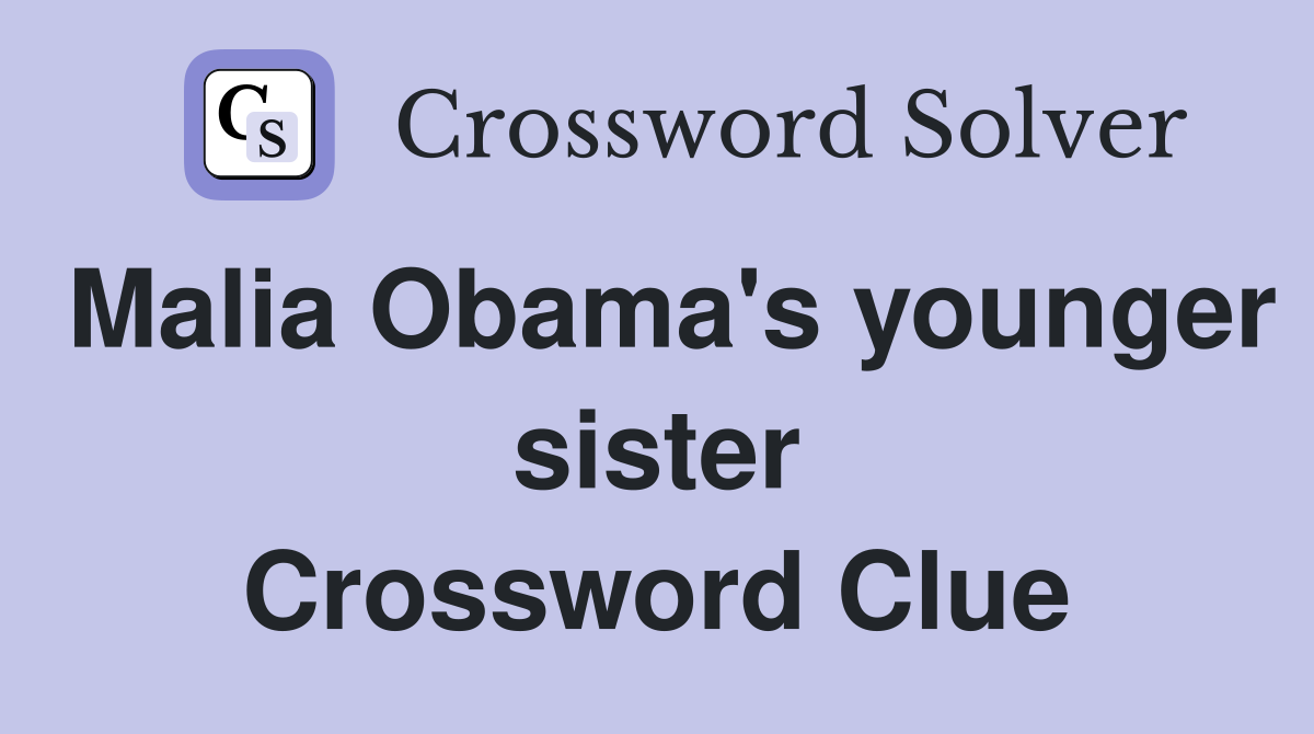 Malia Obama's younger sister Crossword Clue