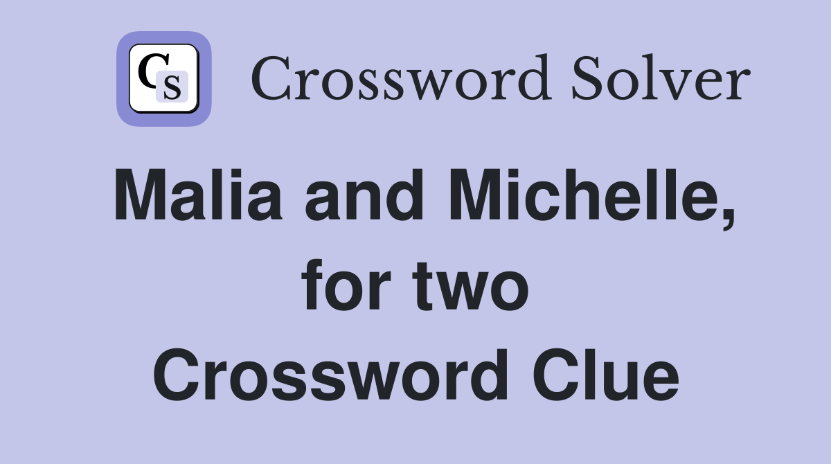 Malia and Michelle, for two Crossword Clue