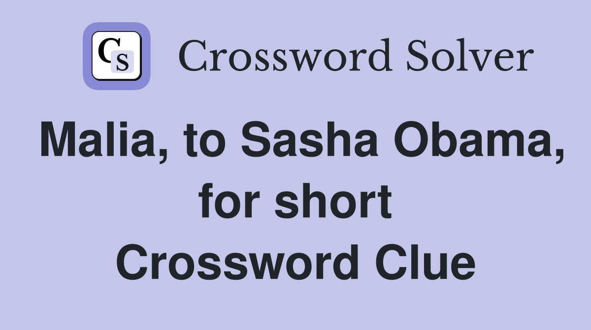 Malia, to Sasha Obama, for short Crossword Clue