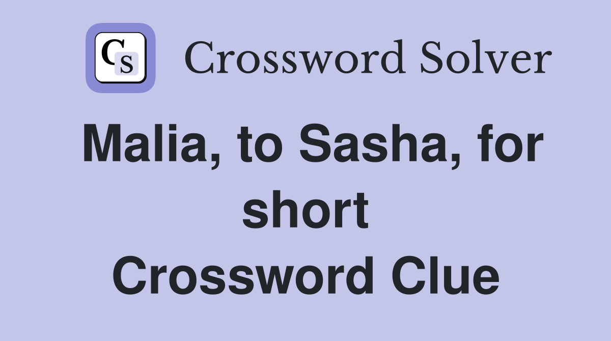Malia, to Sasha, for short Crossword Clue