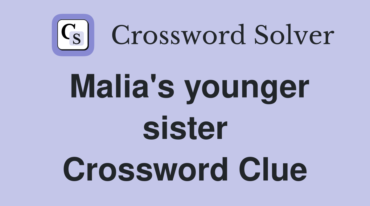 Malia's younger sister Crossword Clue
