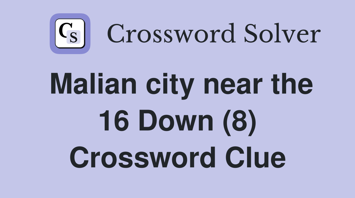 Malian city near the 16 Down (8) Crossword Clue
