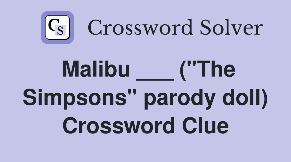 Malibu ___ ("The Simpsons" parody doll) Crossword Clue
