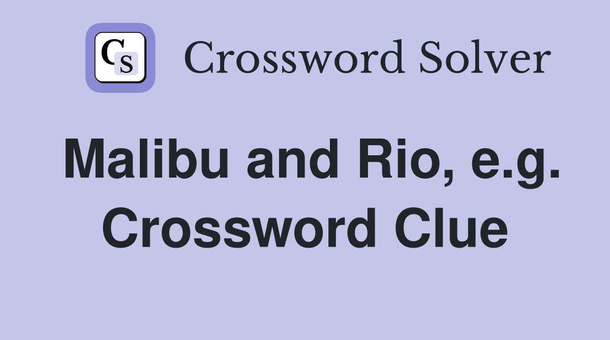 Malibu and Rio, e.g. Crossword Clue