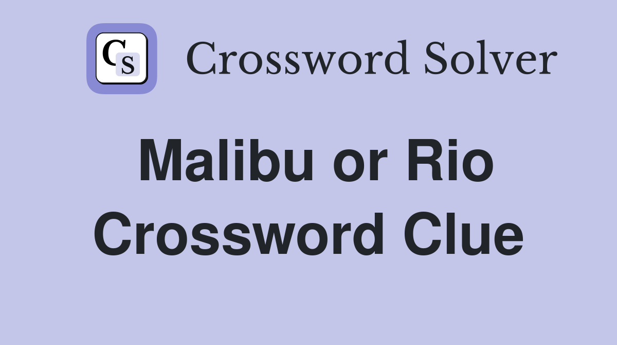 Malibu or Rio Crossword Clue