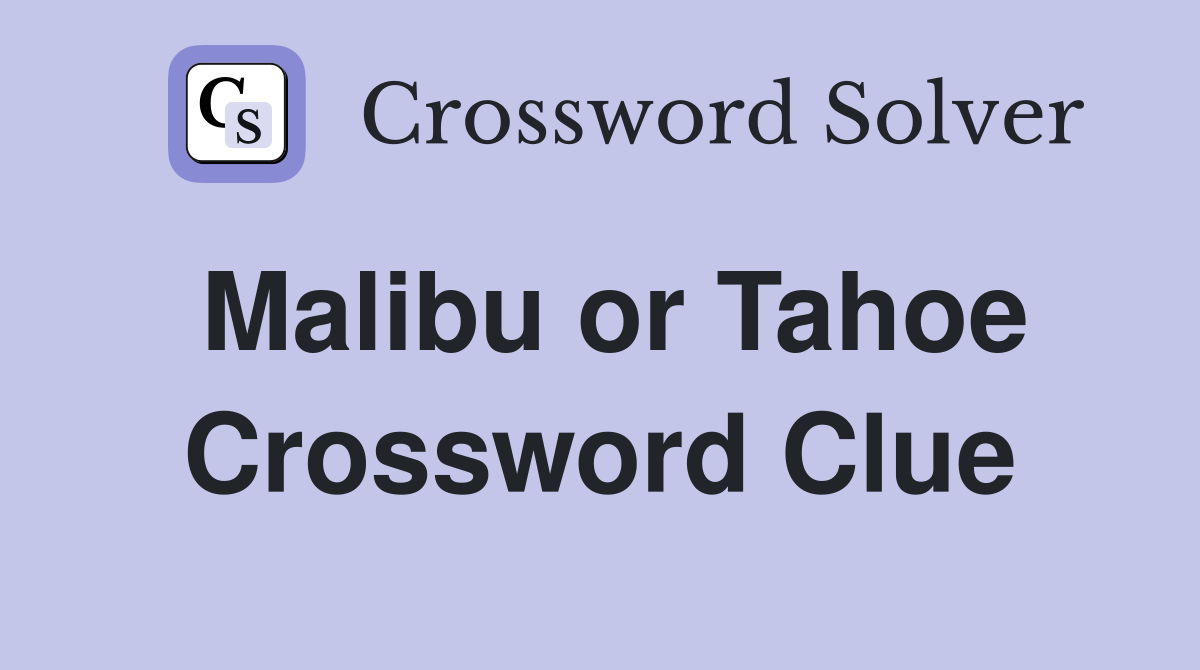 Malibu or Tahoe Crossword Clue