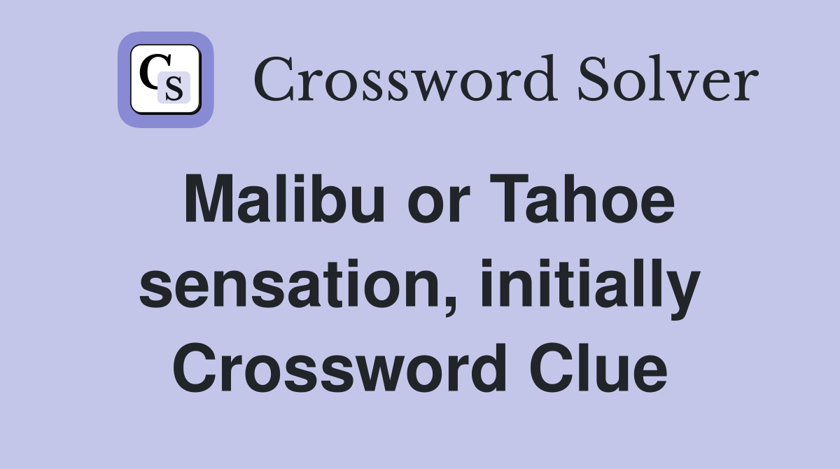 Malibu or Tahoe sensation, initially Crossword Clue