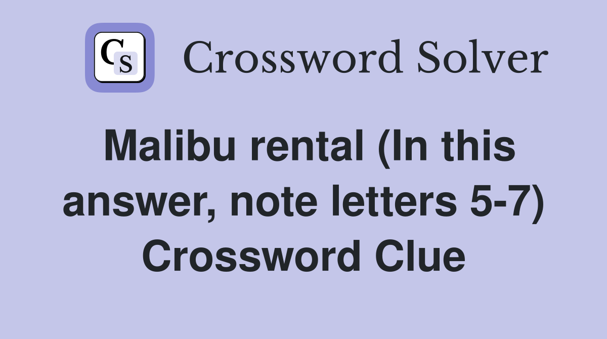 Malibu rental (In this answer, note letters 5-7) Crossword Clue
