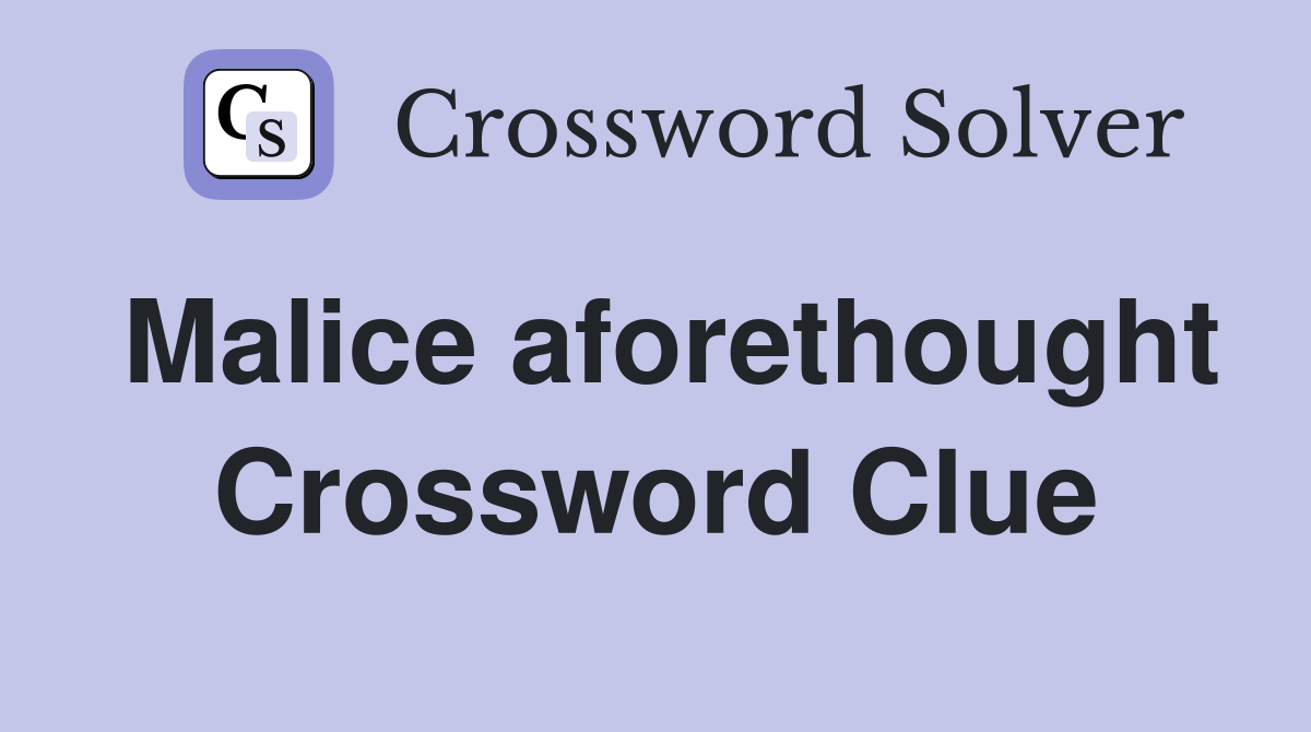 Malice aforethought Crossword Clue