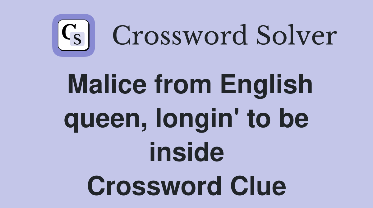 Malice from English queen, longin' to be inside Crossword Clue