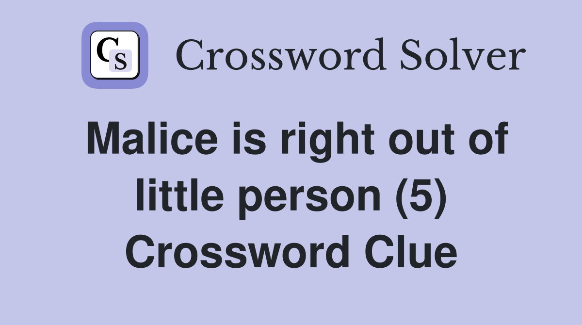 Malice is right out of little person (5) Crossword Clue