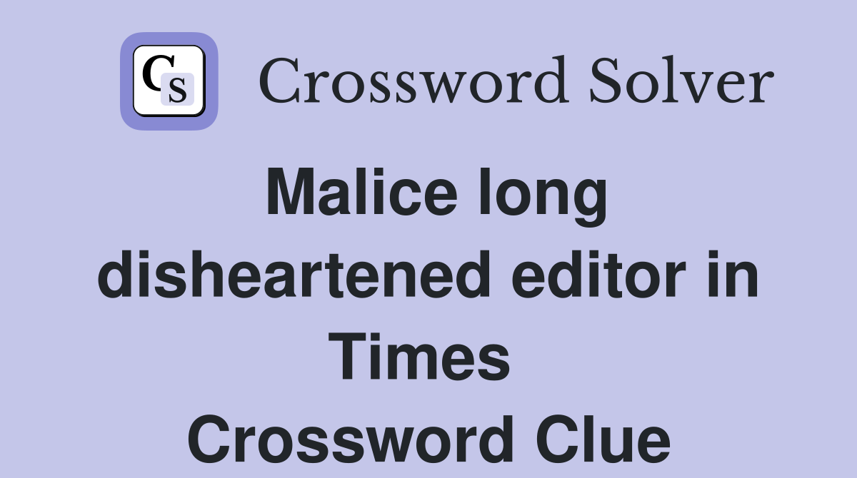 Malice long disheartened editor in Times  Crossword Clue