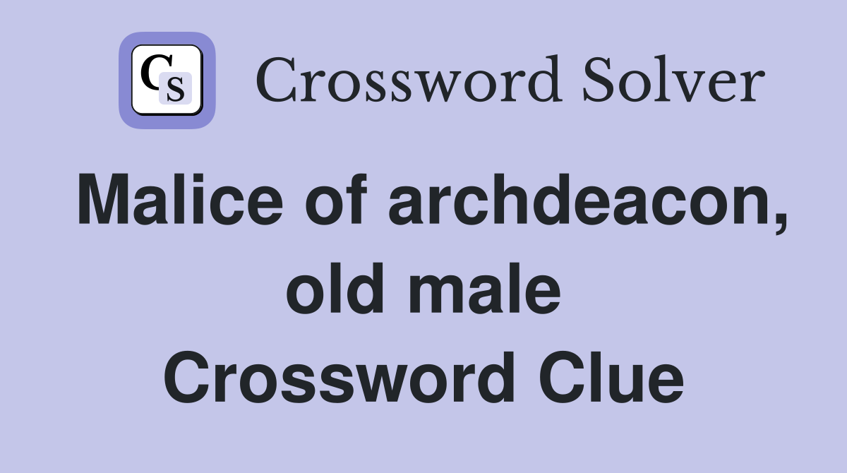 Malice of archdeacon, old male Crossword Clue