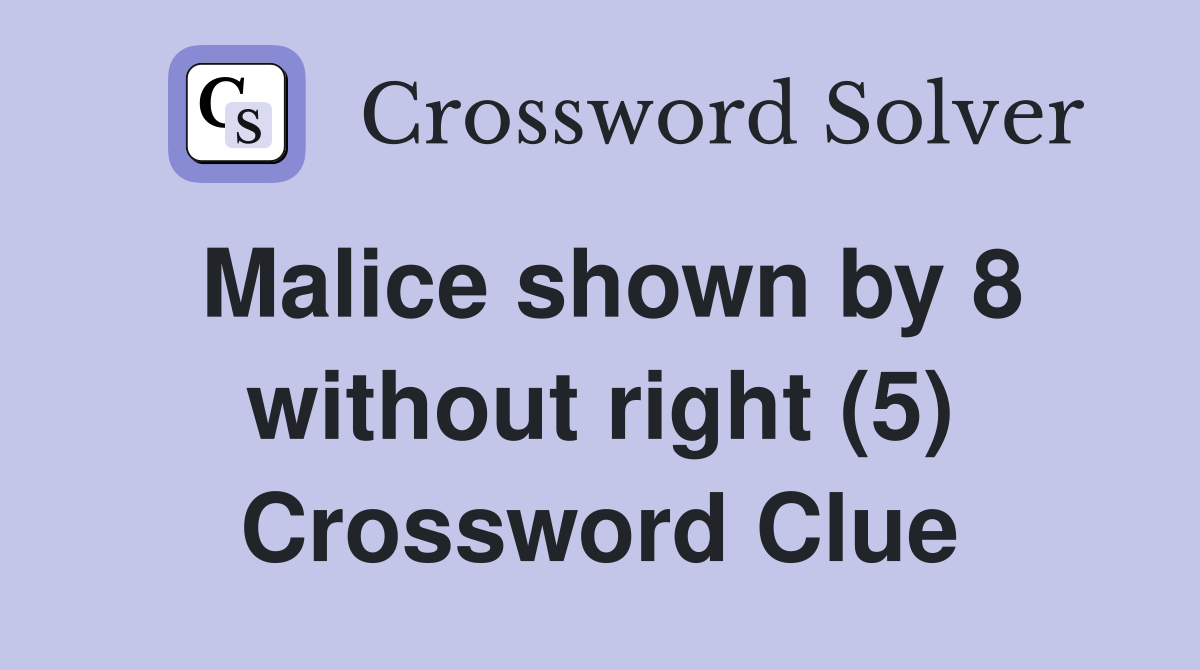 Malice shown by 8 without right (5) Crossword Clue