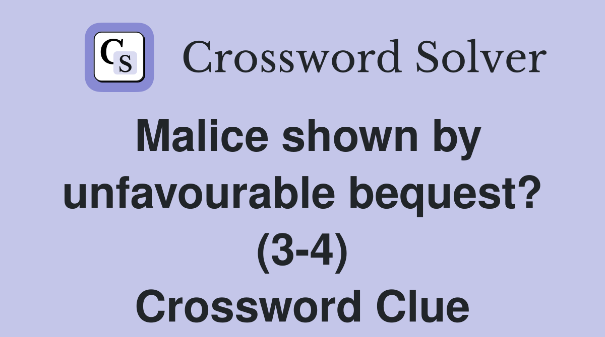 Malice shown by unfavourable bequest? (3-4) Crossword Clue