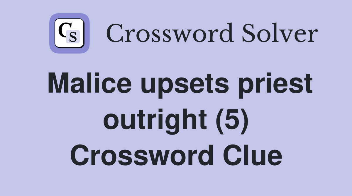 Malice upsets priest outright (5) Crossword Clue