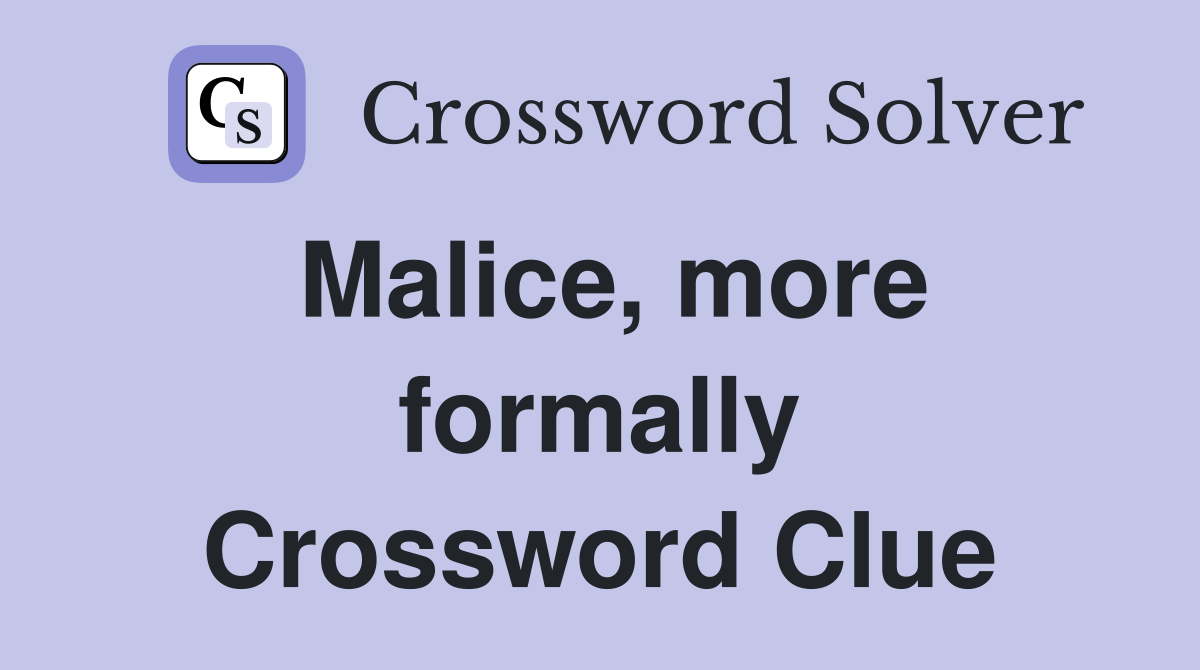 Malice, more formally Crossword Clue