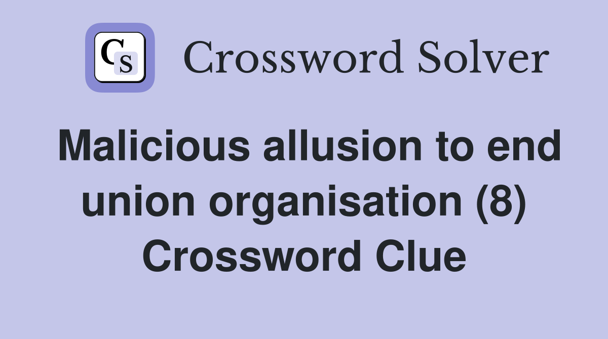 Malicious allusion to end union organisation (8) Crossword Clue
