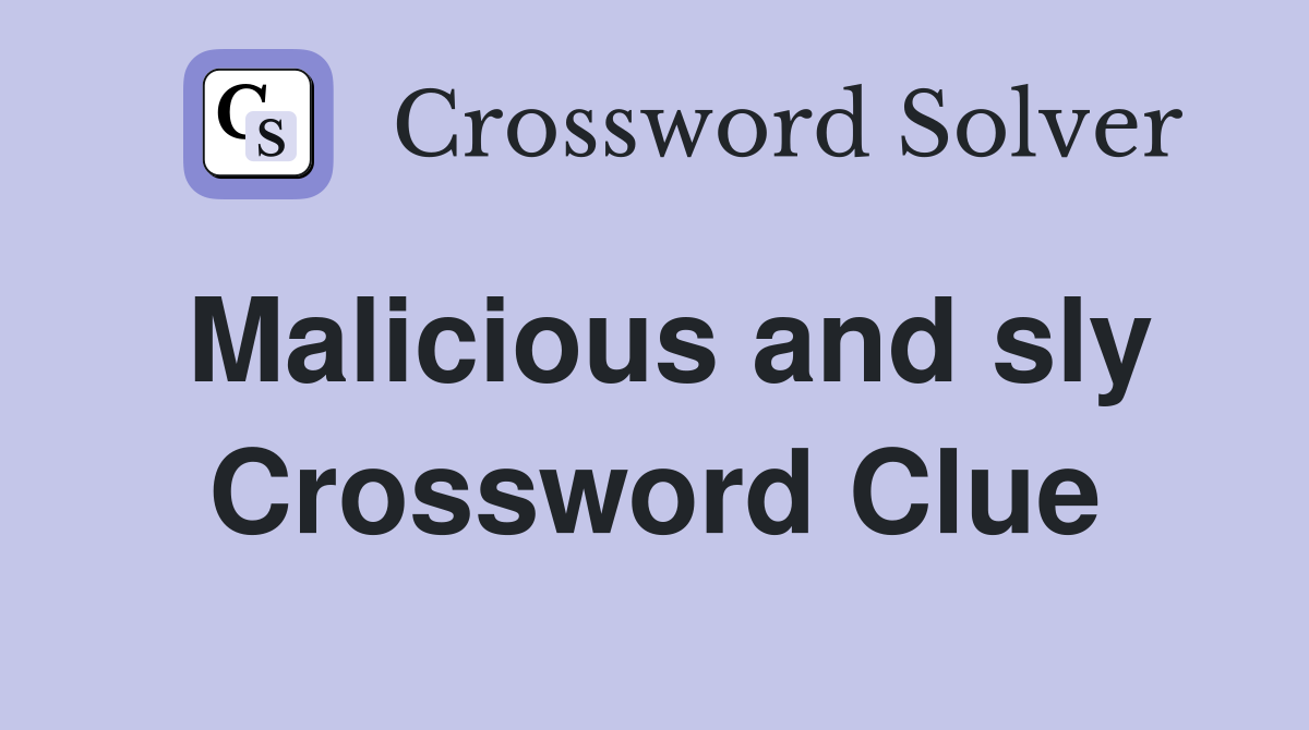 Malicious and sly Crossword Clue