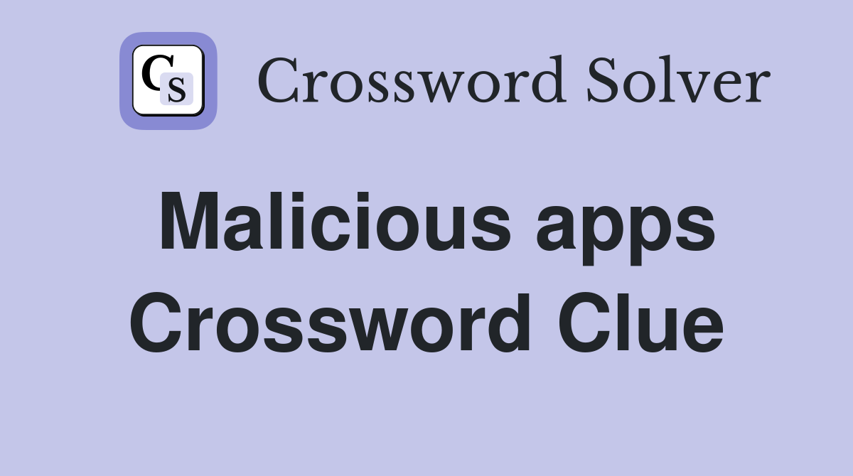 Malicious apps Crossword Clue