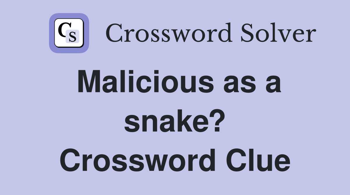 Malicious as a snake? Crossword Clue