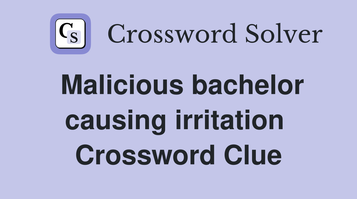 Malicious bachelor causing irritation  Crossword Clue