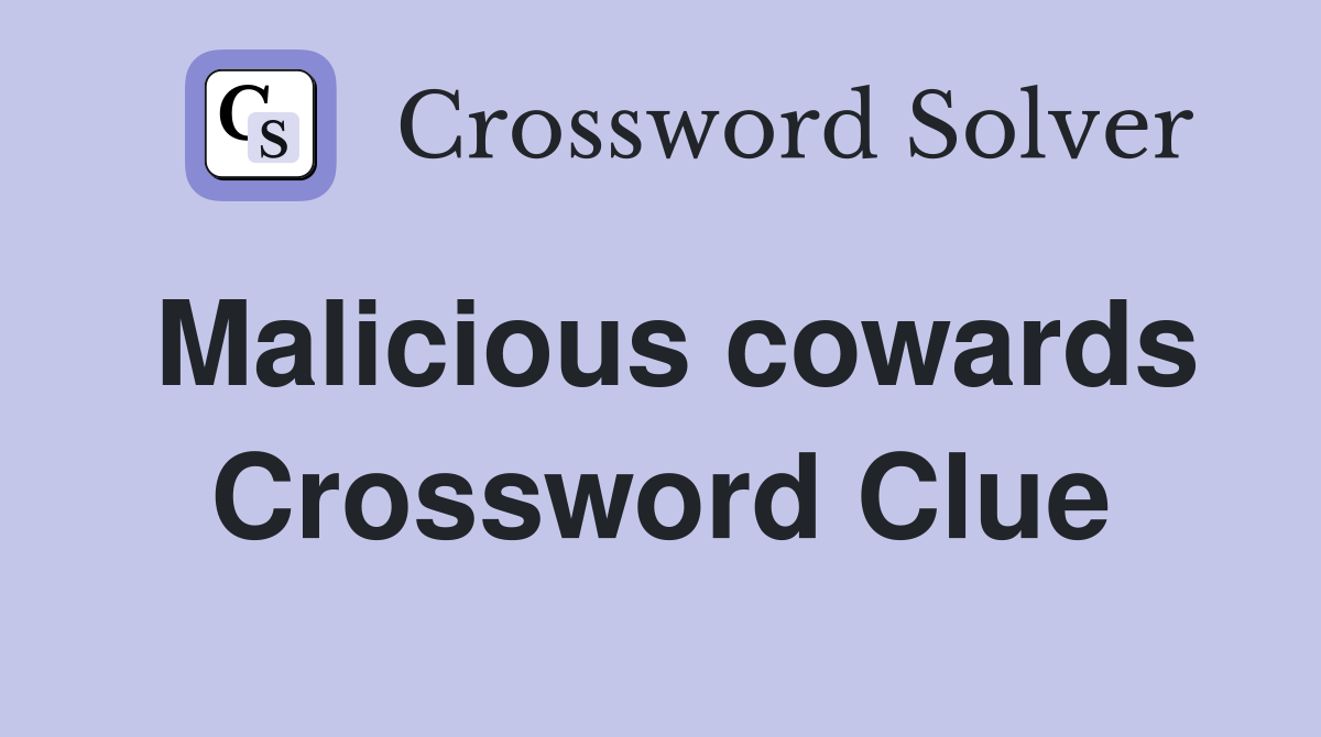 Malicious cowards Crossword Clue