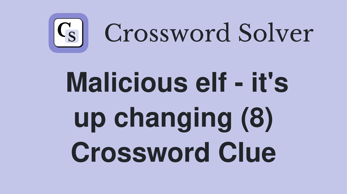 Malicious elf - it's up changing (8) Crossword Clue