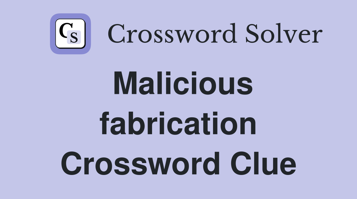Malicious fabrication Crossword Clue