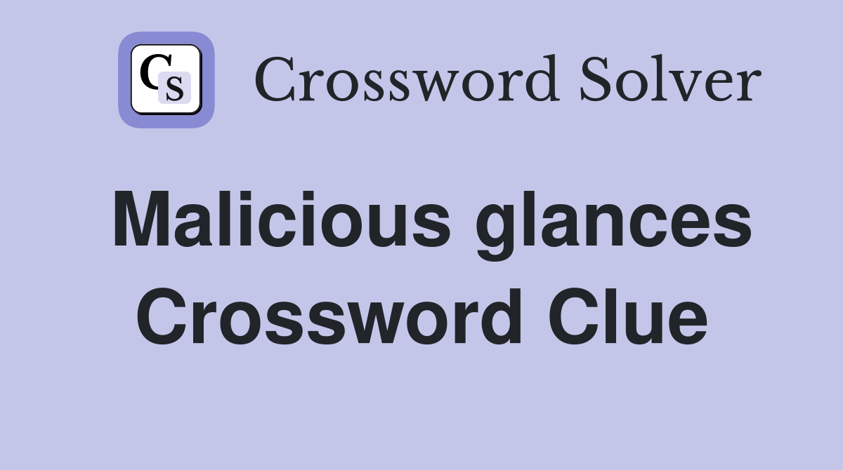 Malicious glances Crossword Clue