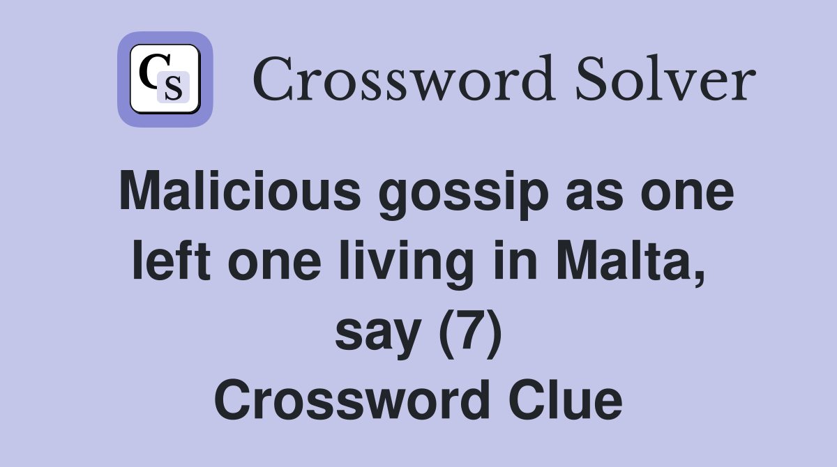 Malicious gossip as one left one living in Malta, say (7) Crossword Clue
