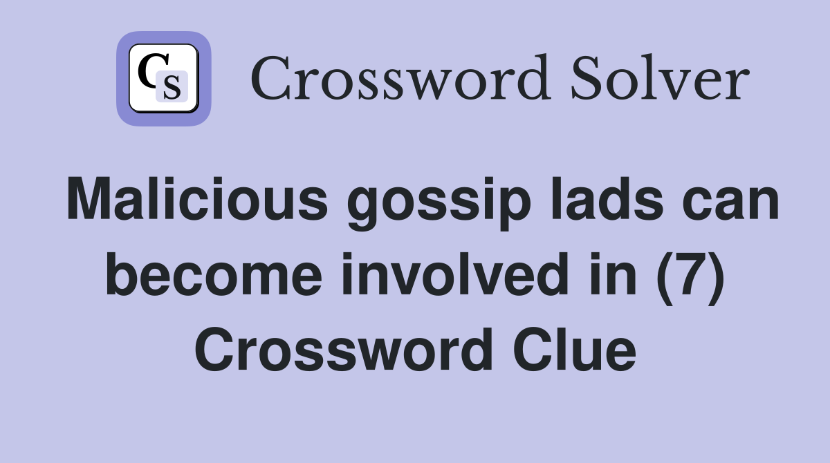Malicious gossip lads can become involved in (7) Crossword Clue