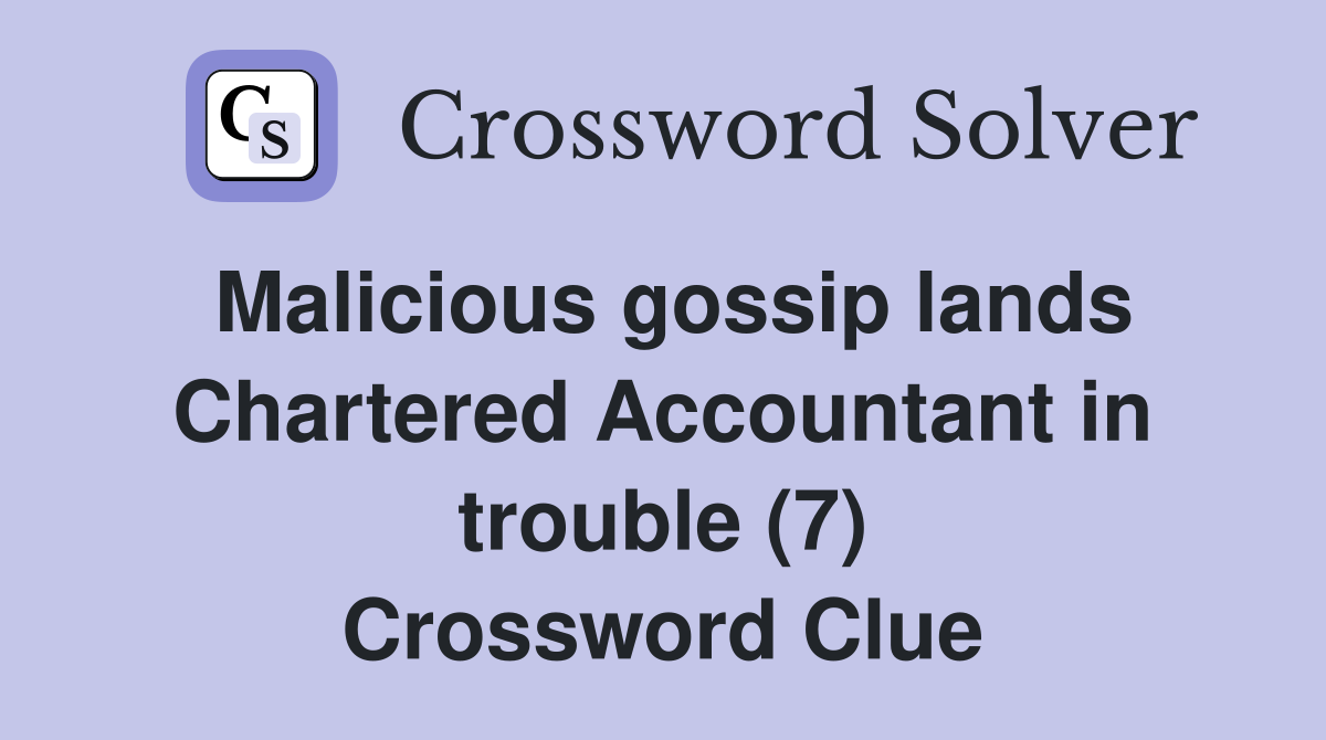 Malicious gossip lands Chartered Accountant in trouble (7) Crossword Clue