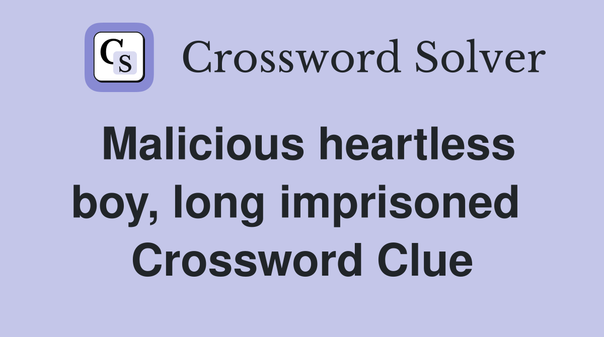Malicious heartless boy, long imprisoned  Crossword Clue