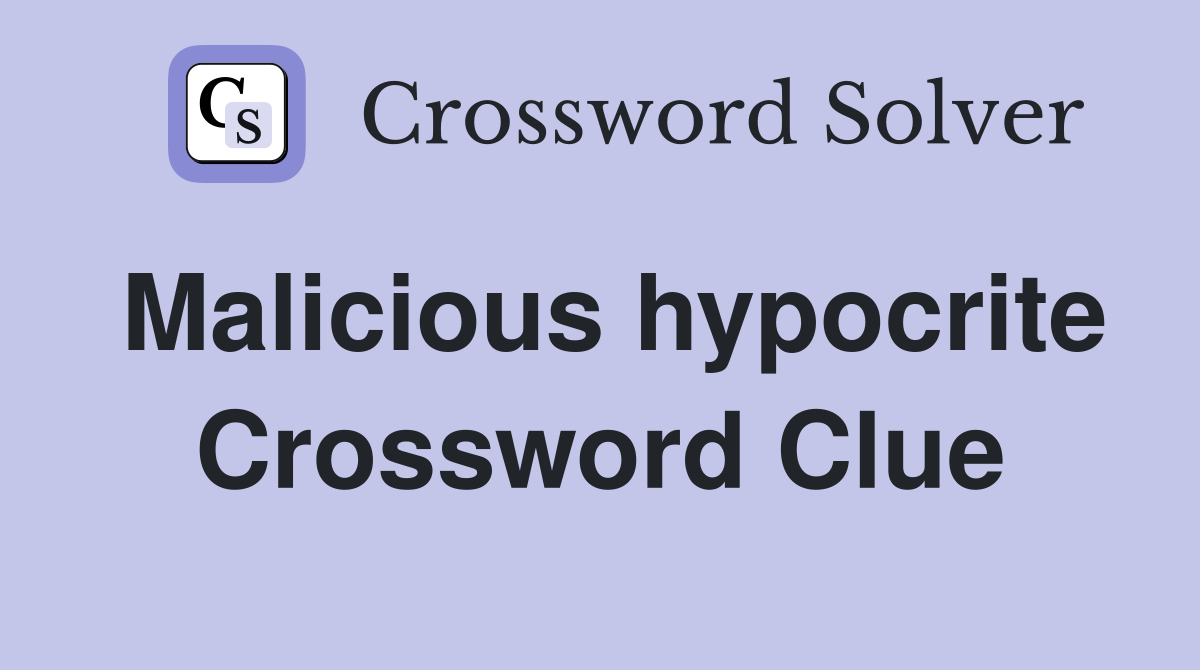 Malicious hypocrite Crossword Clue