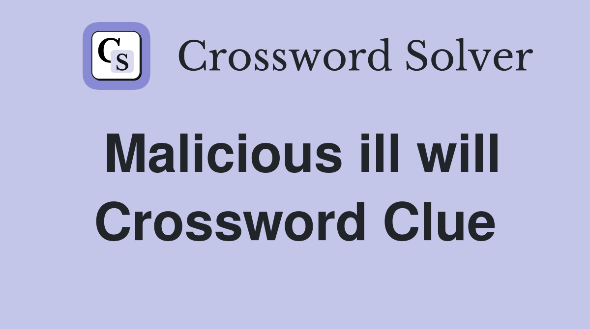 Malicious ill will Crossword Clue
