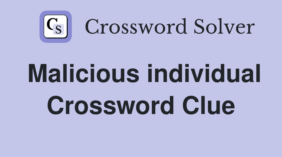 Malicious individual Crossword Clue