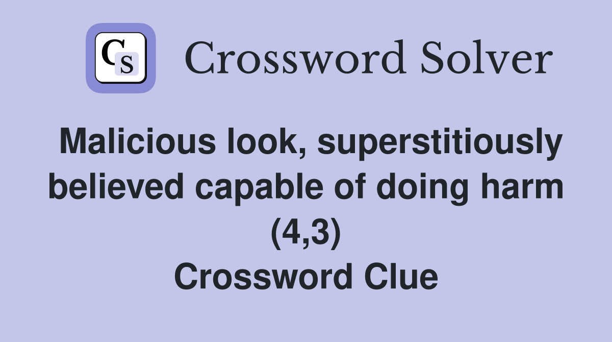 Malicious look, superstitiously believed capable of doing harm (4,3) Crossword Clue