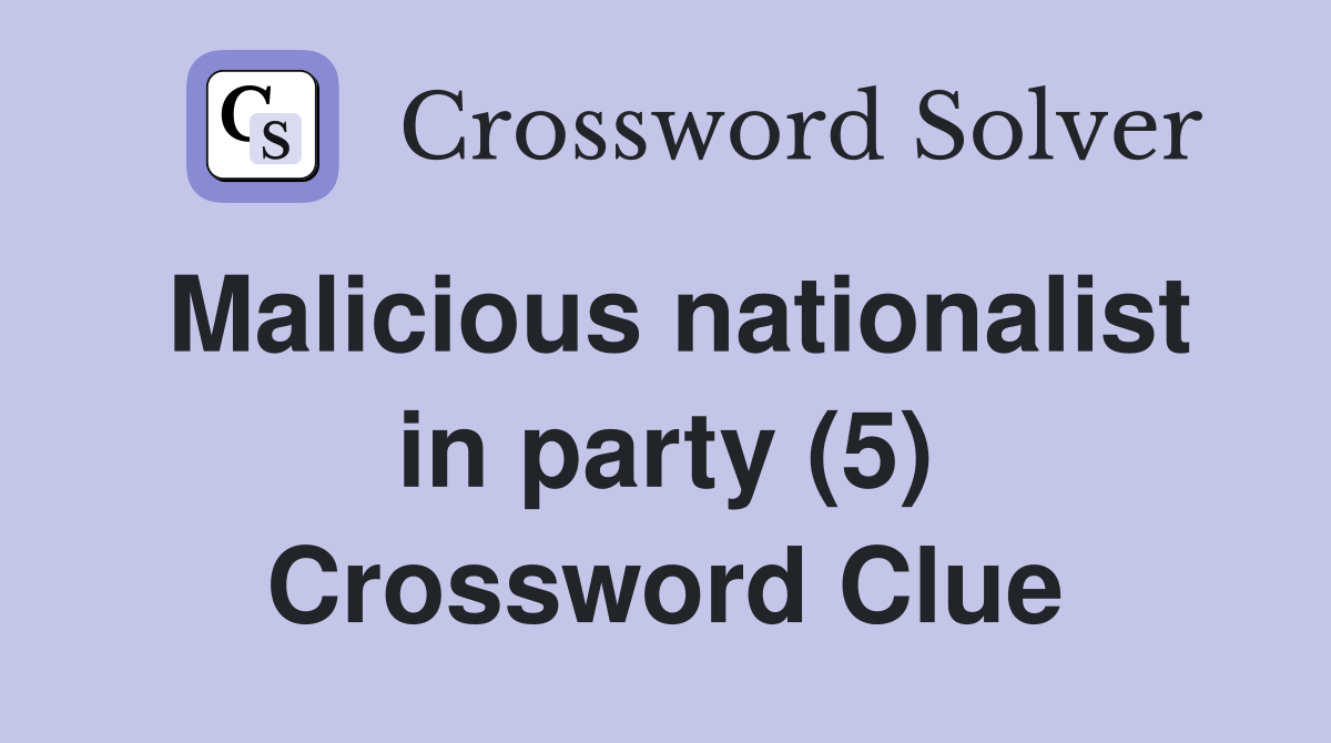 Malicious nationalist in party (5) Crossword Clue