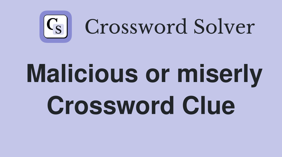 Malicious or miserly Crossword Clue