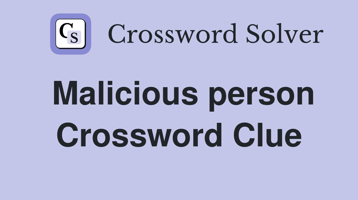 Malicious person Crossword Clue