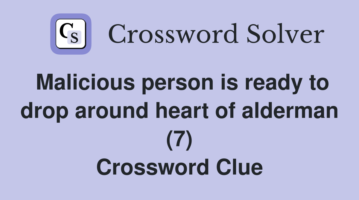 Malicious person is ready to drop around heart of alderman (7) Crossword Clue