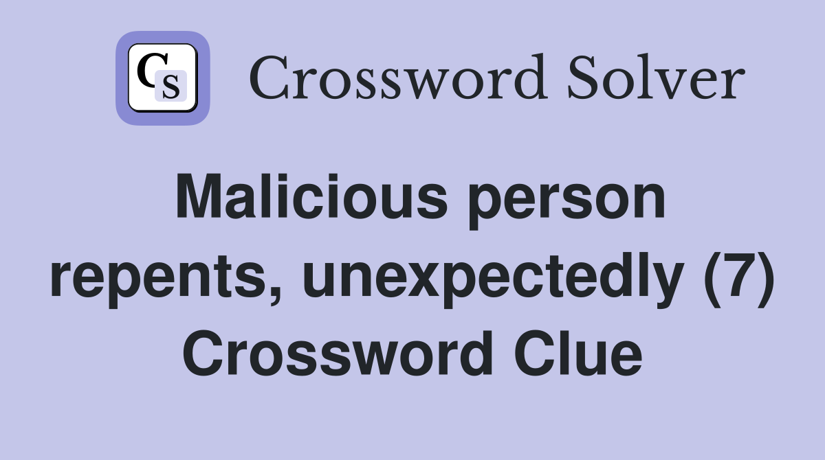 Malicious person repents, unexpectedly (7) Crossword Clue